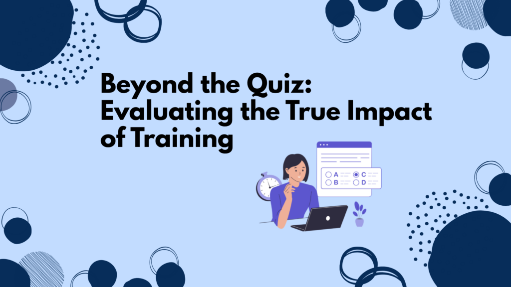Beyond the Quiz: Evaluating the True Impact of Training 